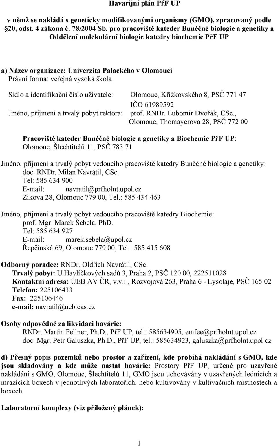 Sídlo a identifikační číslo uživatele: Olomouc, Křížkovského 8, PSČ 771 47 IČO 61989592 Jméno, příjmení a trvalý pobyt rektora: prof. RNDr. Lubomír Dvořák, CSc.