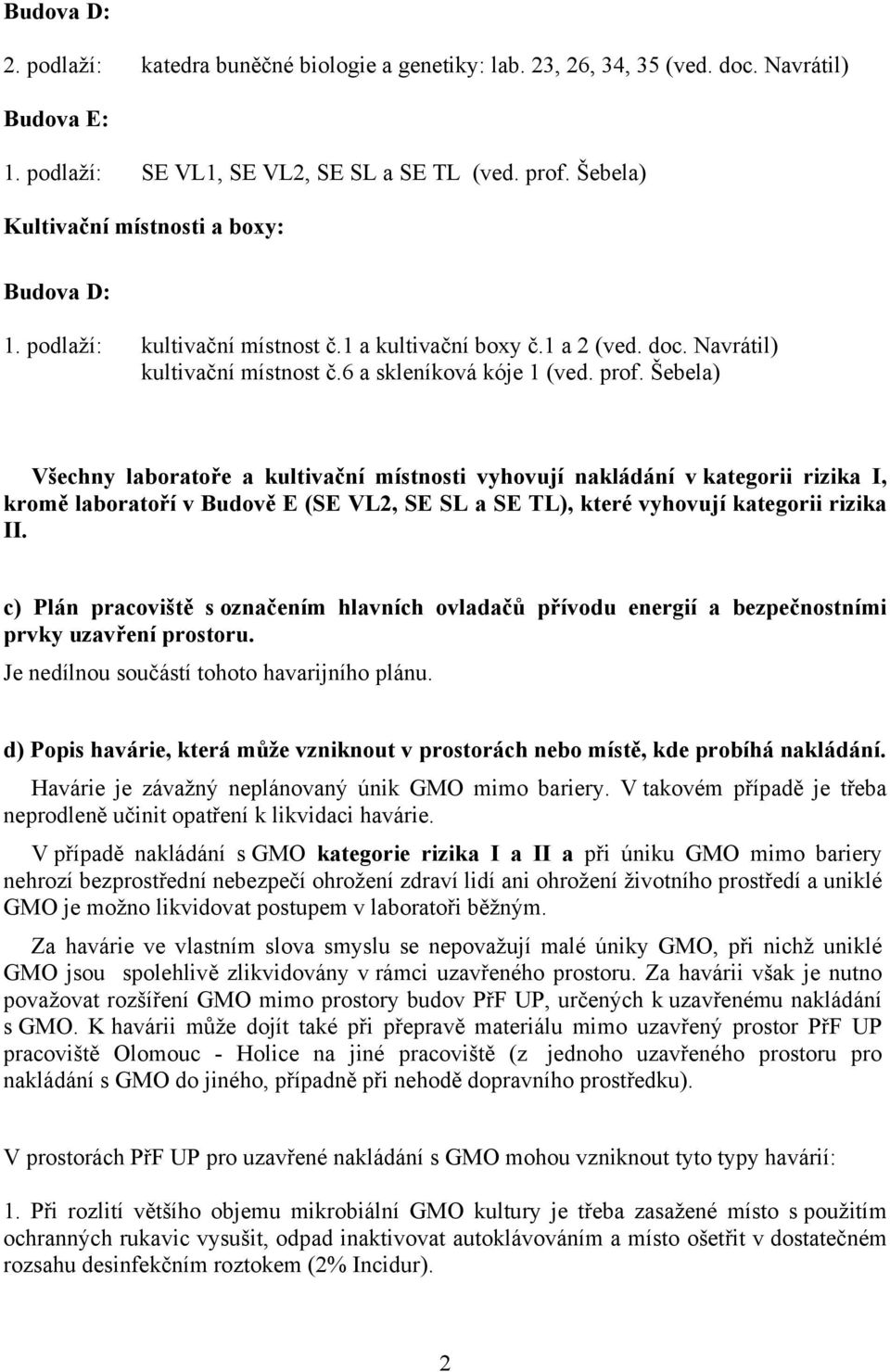 Šebela) Všechny laboratoře a kultivační místnosti vyhovují nakládání v kategorii rizika I, kromě laboratoří v Budově E (SE VL2, SE SL a SE TL), které vyhovují kategorii rizika II.