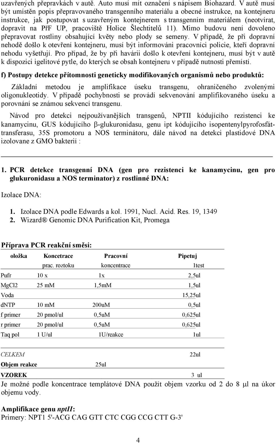 na PřF UP, pracoviště Holice Šlechtitelů 11). Mimo budovu není dovoleno přepravovat rostliny obsahující květy nebo plody se semeny.