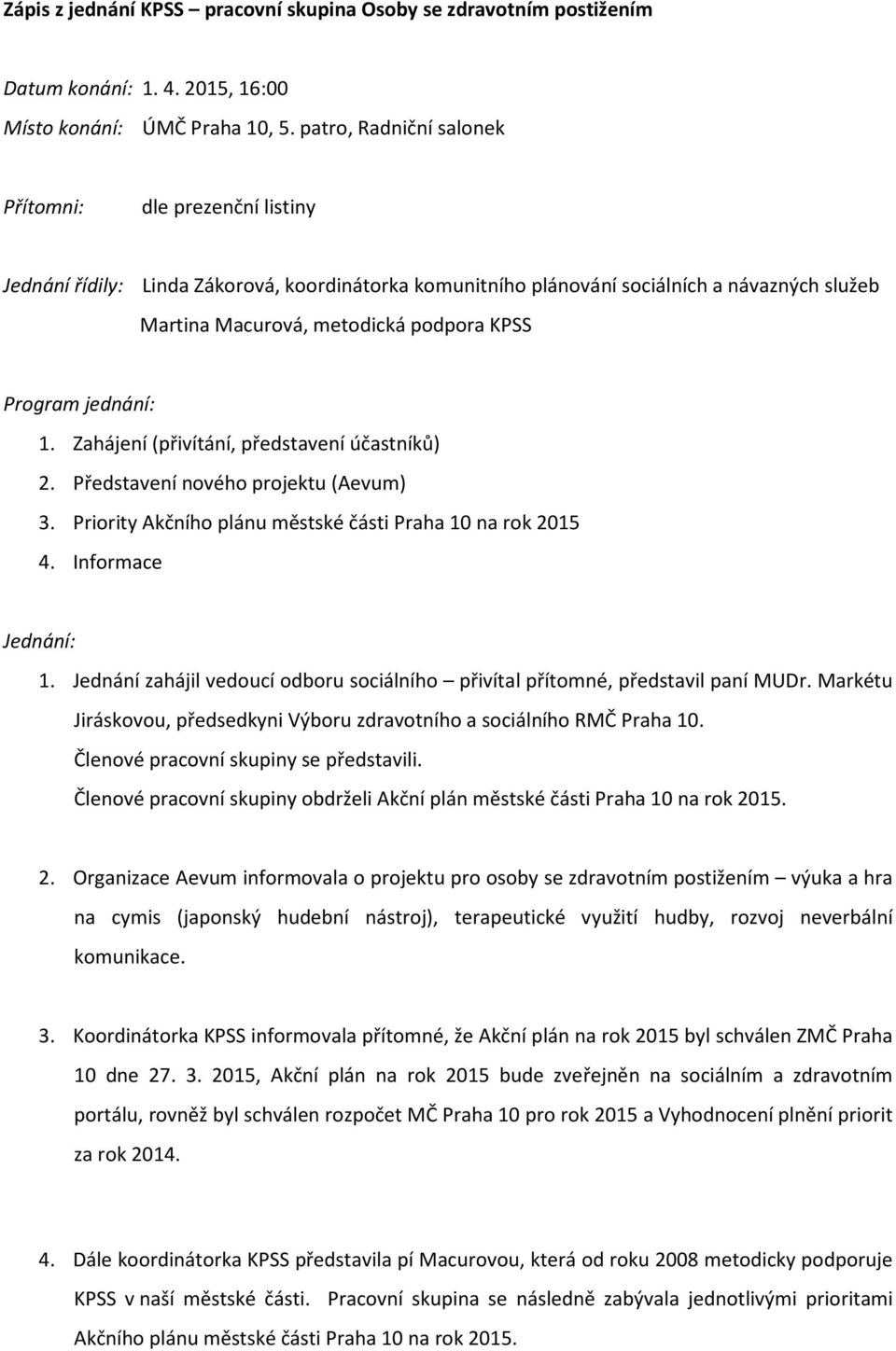 Program jednání: 1. Zahájení (přivítání, představení účastníků) 2. Představení nového projektu (Aevum) 3. Priority Akčního plánu městské části Praha 10 na rok 2015 4. Informace Jednání: 1.