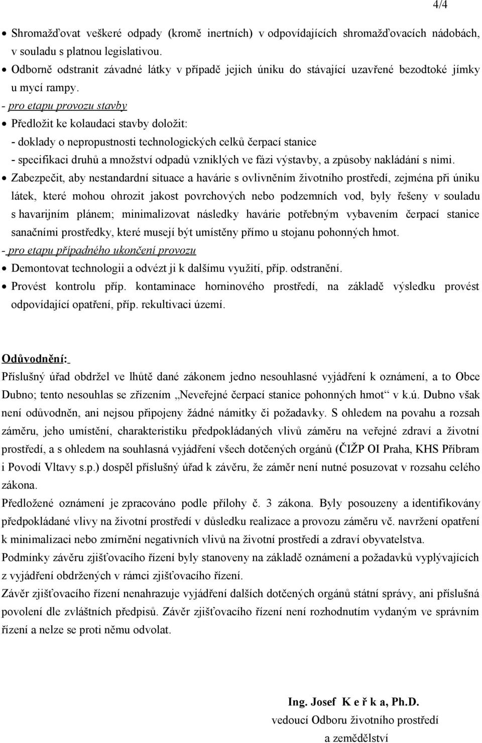 - pro etapu provozu stavby Předložit ke kolaudaci stavby doložit: - doklady o nepropustnosti technologických celků čerpací stanice - specifikaci druhů a množství odpadů vzniklých ve fázi výstavby, a