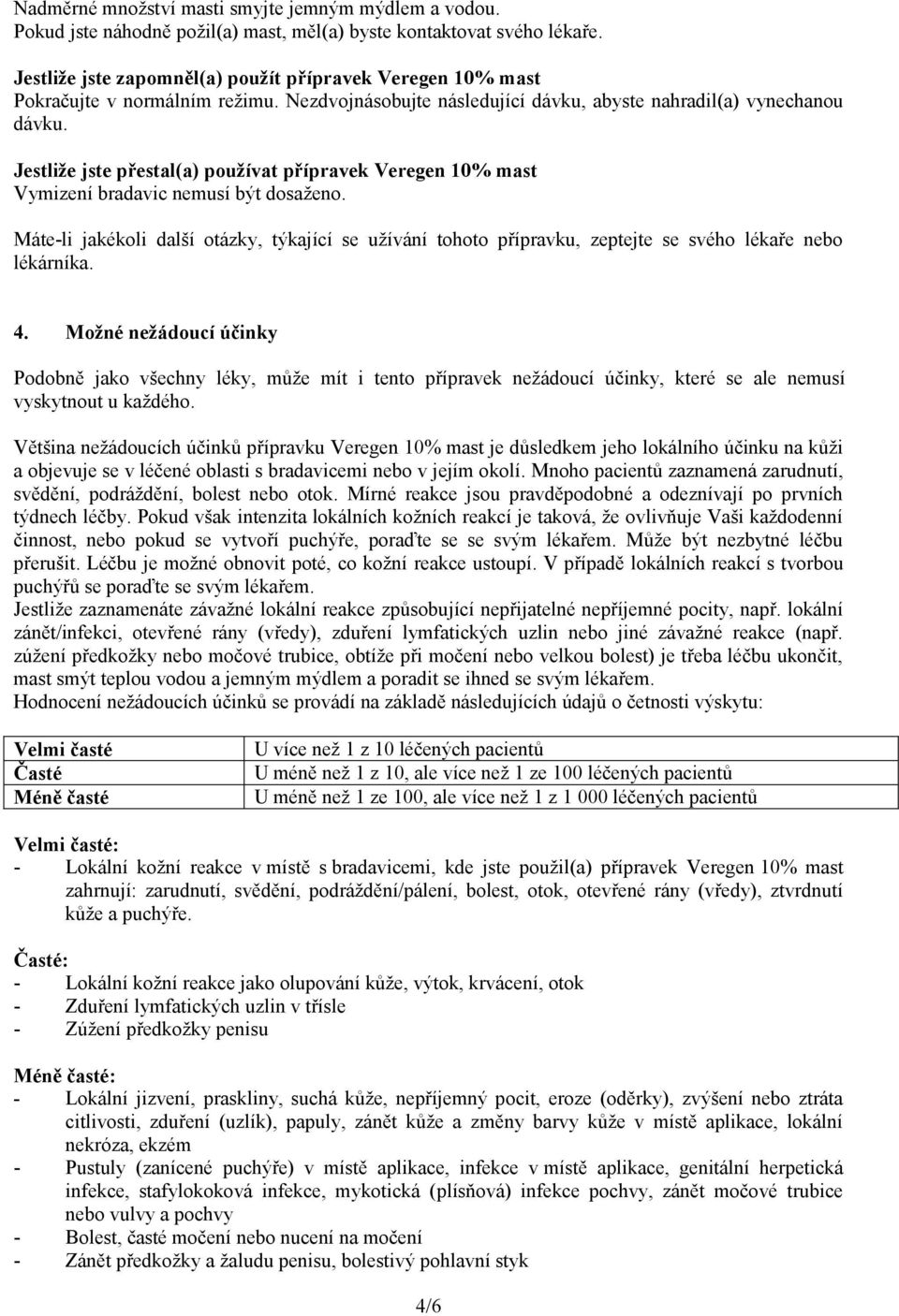 Jestliže jste přestal(a) používat přípravek Veregen 10% mast Vymizení bradavic nemusí být dosaženo.