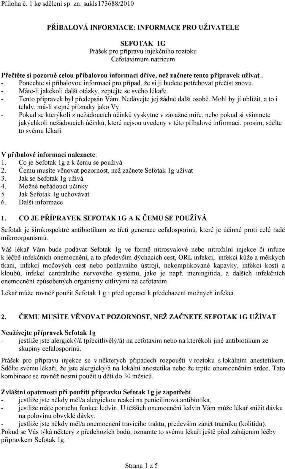 tento přípravek užívat. - Ponechte si příbalovou informaci pro případ, že si ji budete potřebovat přečíst znovu. - Máte-li jakékoli další otázky, zeptejte se svého lékaře.