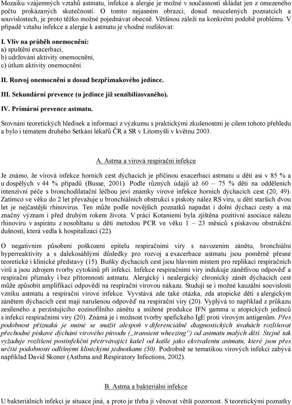 V případě vztahu infekce a alergie k astmatu je vhodné rozlišovat: I. Vliv na průběh onemocnění: a) spuštění exacerbací, b) udržování aktivity onemocnění, c) útlum aktivity onemocnění. II.