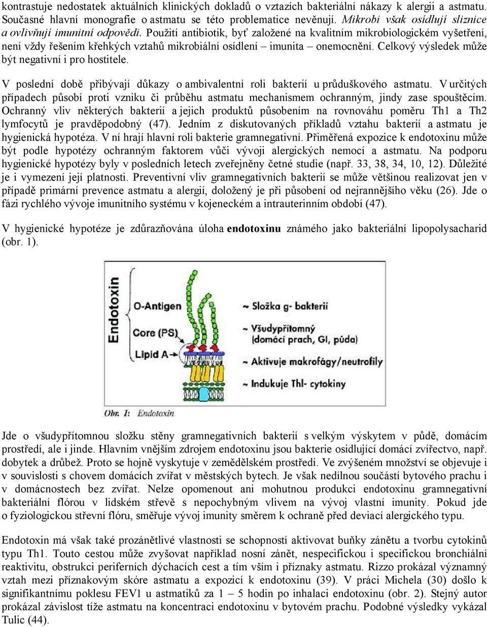 Použití antibiotik, byť založené na kvalitním mikrobiologickém vyšetření, není vždy řešením křehkých vztahů mikrobiální osídlení imunita onemocnění.