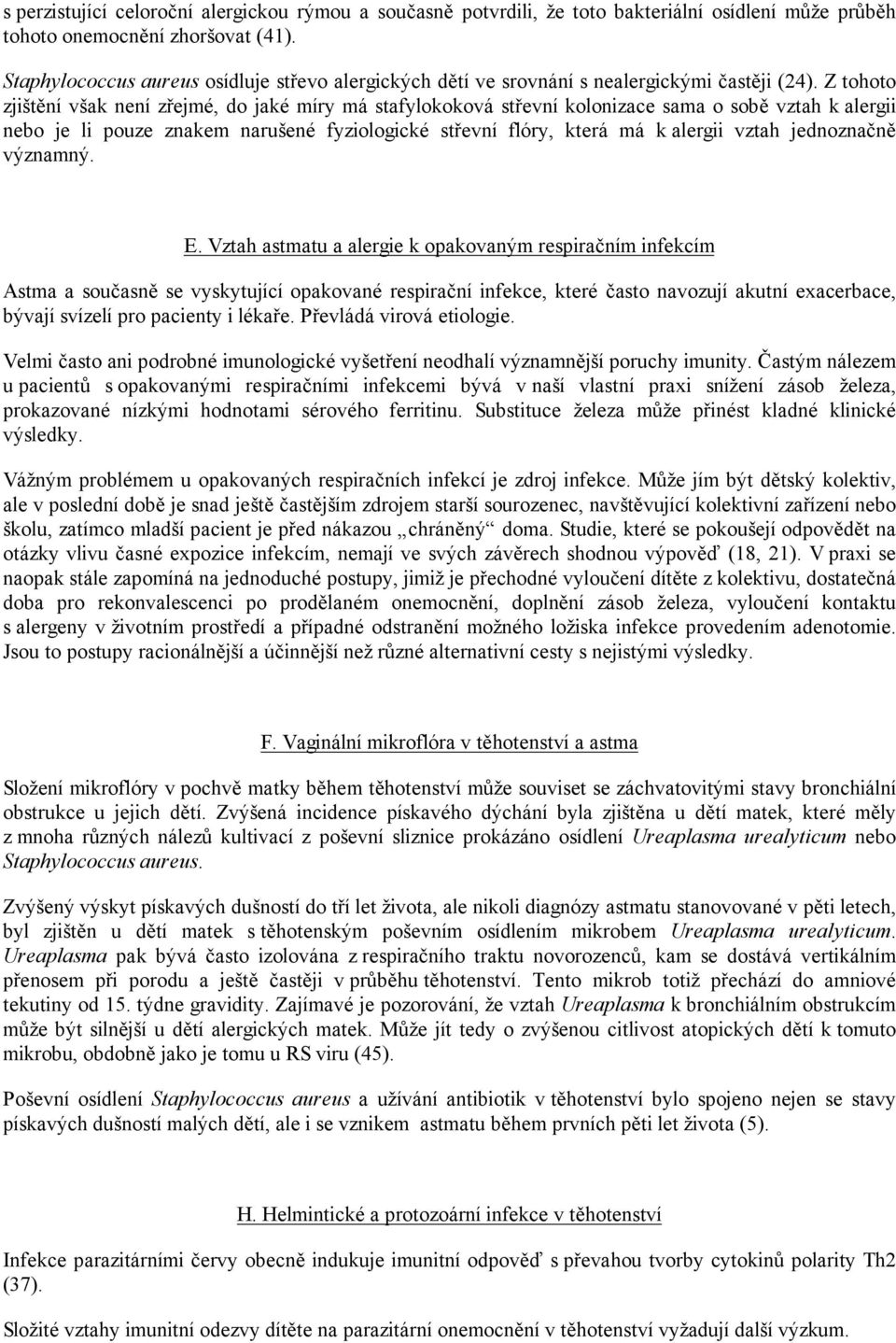 Z tohoto zjištění však není zřejmé, do jaké míry má stafylokoková střevní kolonizace sama o sobě vztah k alergii nebo je li pouze znakem narušené fyziologické střevní flóry, která má k alergii vztah