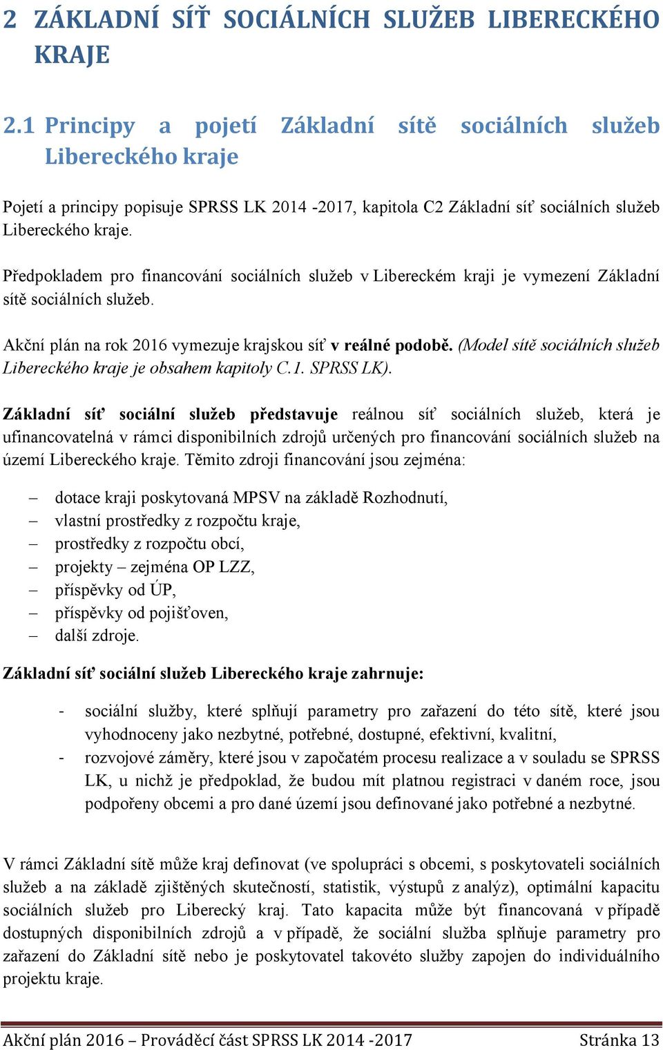 Předpokladem pro financování sociálních služeb v Libereckém kraji je vymezení Základní sítě sociálních služeb. Akční plán na rok 2016 vymezuje krajskou síť v reálné podobě.