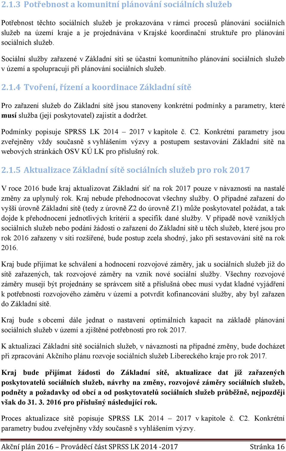 Sociální služby zařazené v Základní síti se účastní komunitního plánování sociálních služeb v území a spolupracují při plánování sociálních služeb. 2.1.