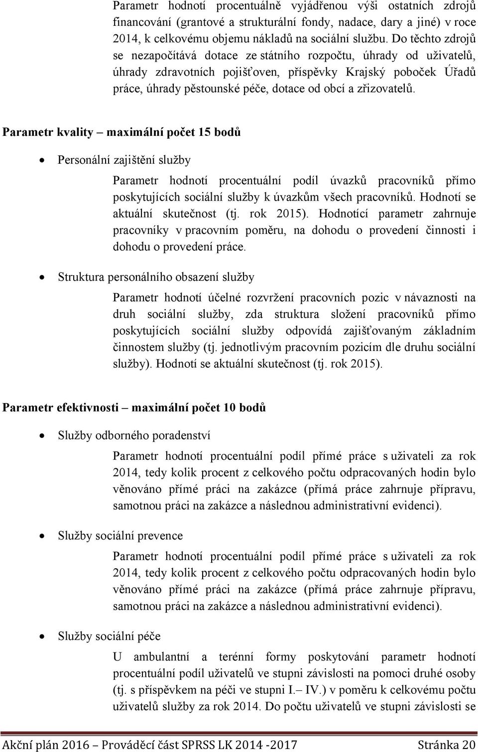 zřizovatelů. Parametr kvality maximální počet 15 bodů Personální zajištění služby Parametr hodnotí procentuální podíl úvazků pracovníků přímo poskytujících sociální služby k úvazkům všech pracovníků.