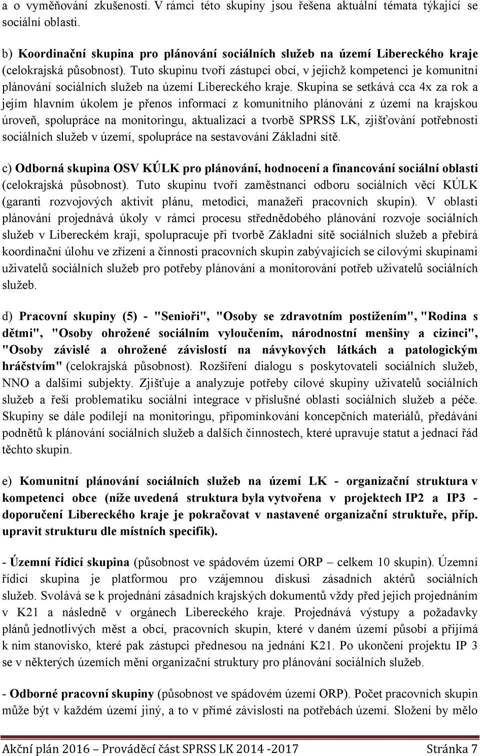 Tuto skupinu tvoří zástupci obcí, v jejichž kompetenci je komunitní plánování sociálních služeb na území Libereckého kraje.