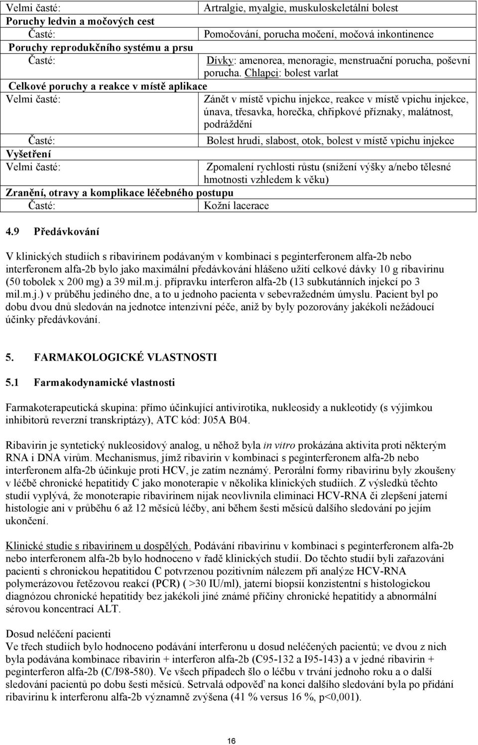 Chlapci: bolest varlat Zánět v místě vpichu injekce, reakce v místě vpichu injekce, únava, třesavka, horečka, chřipkové příznaky, malátnost, podráždění Bolest hrudi, slabost, otok, bolest v místě