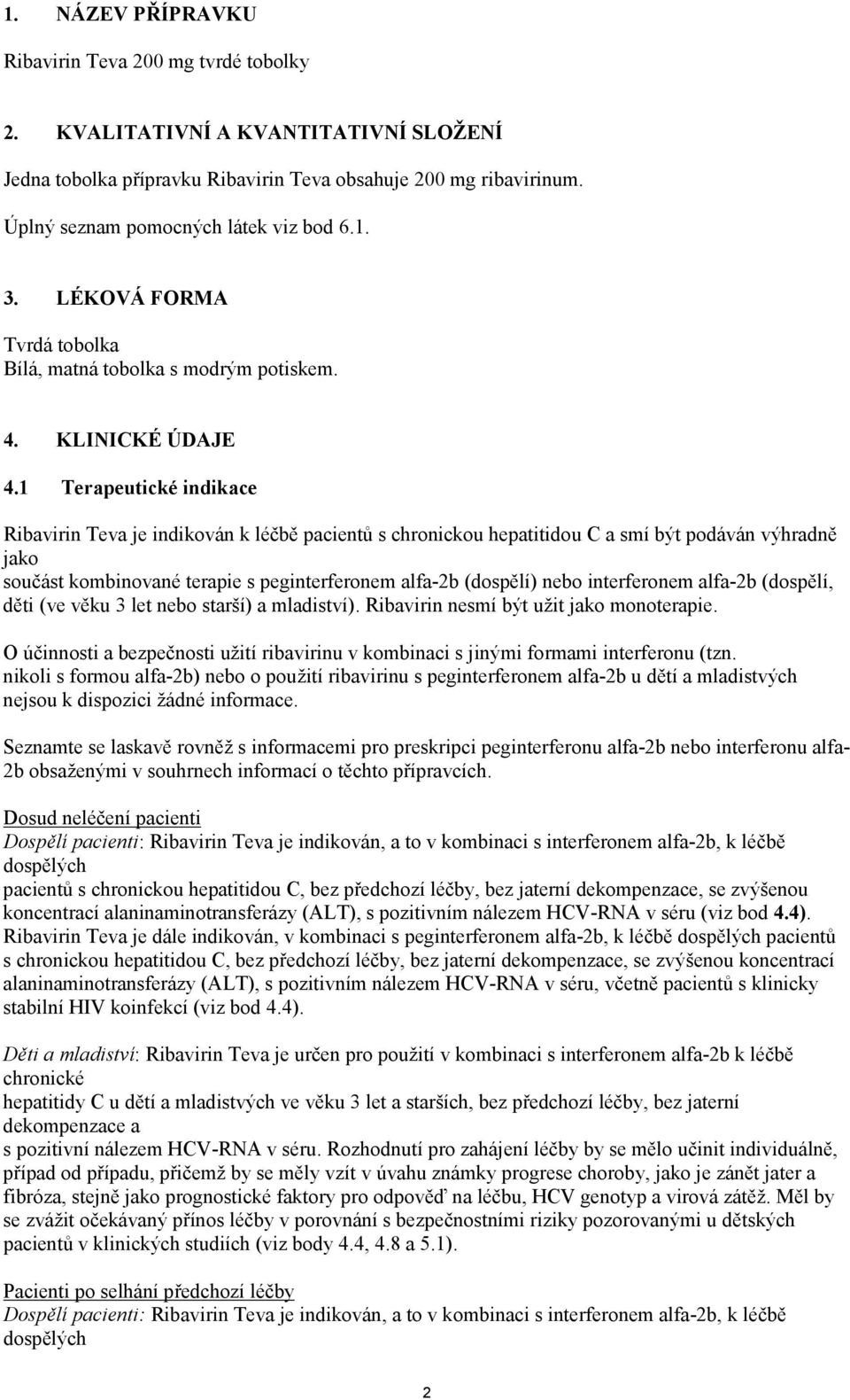 1 Terapeutické indikace Ribavirin Teva je indikován k léčbě pacientů s chronickou hepatitidou C a smí být podáván výhradně jako součást kombinované terapie s peginterferonem alfa-2b (dospělí) nebo