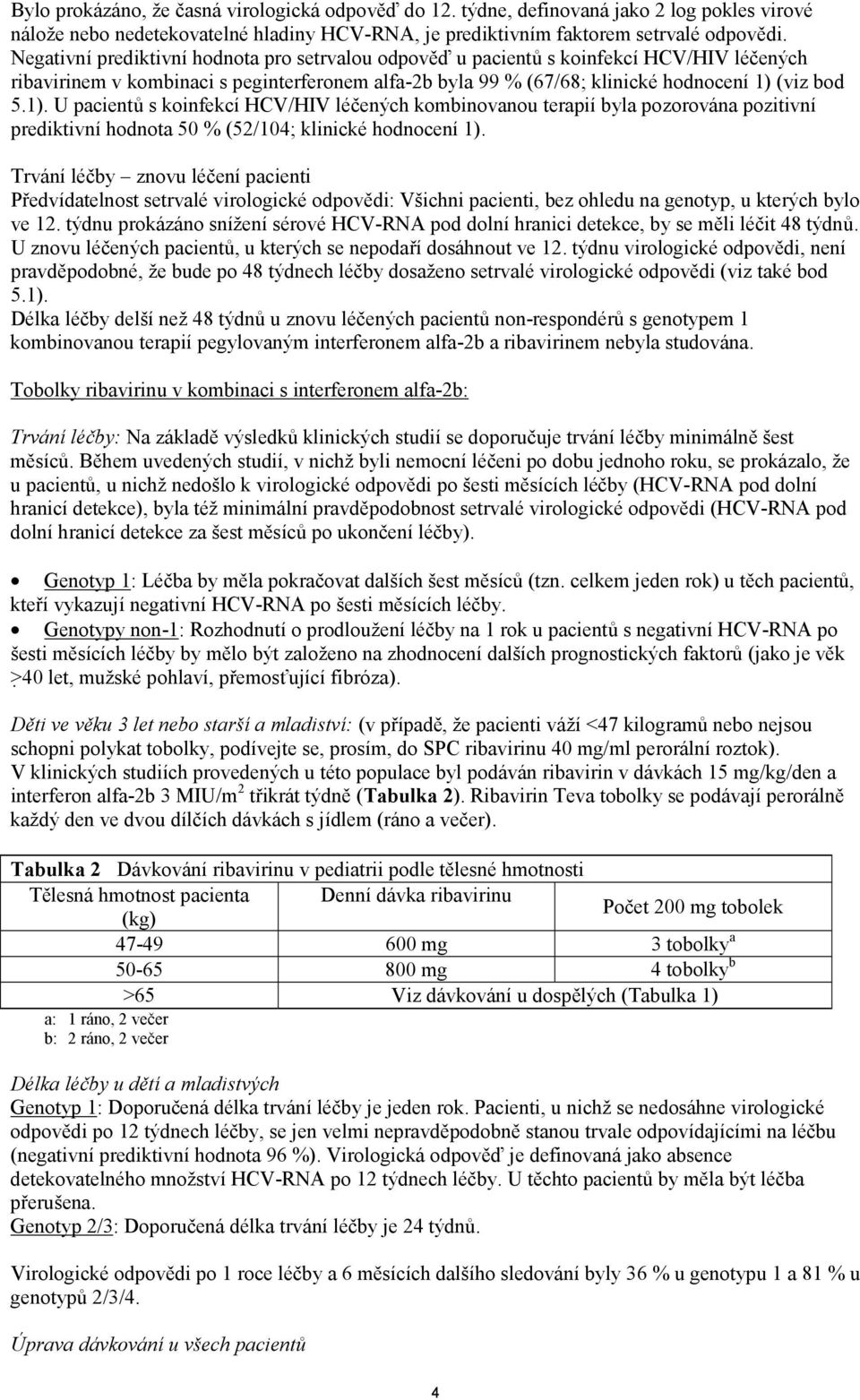 (viz bod 5.1). U pacientů s koinfekcí HCV/HIV léčených kombinovanou terapií byla pozorována pozitivní prediktivní hodnota 50 % (52/104; klinické hodnocení 1).