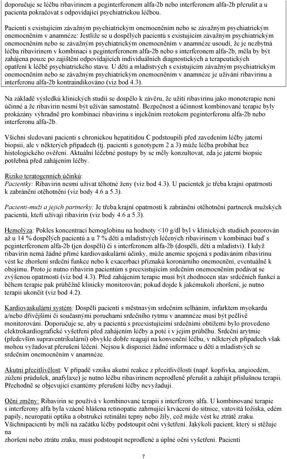 nebo se závažným psychiatrickým onemocněním v anamnéze usoudí, že je nezbytná léčba ribavirinem v kombinaci s peginterferonem alfa-2b nebo s interferonem alfa-2b, měla by být zahájena pouze po