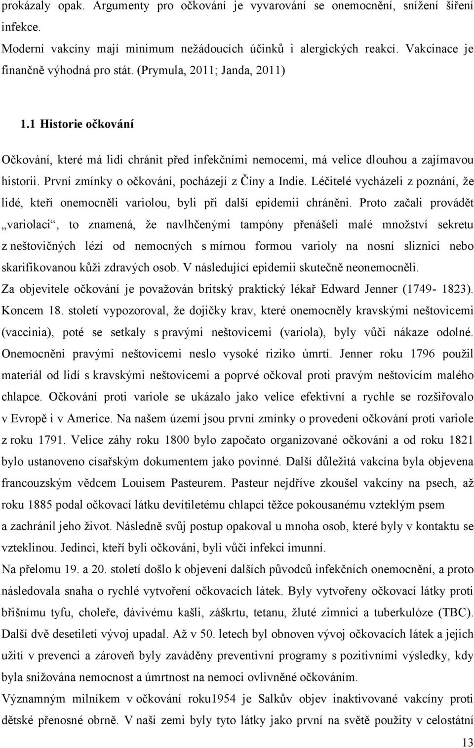 První zmínky o očkování, pocházejí z Číny a Indie. Léčitelé vycházeli z poznání, že lidé, kteří onemocněli variolou, byli při další epidemii chráněni.