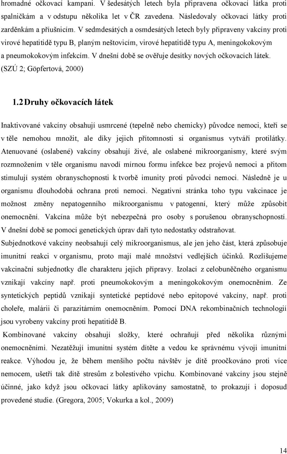 V dnešní době se ověřuje desítky nových očkovacích látek. (SZÚ 2; Göpfertová, 2000) 1.