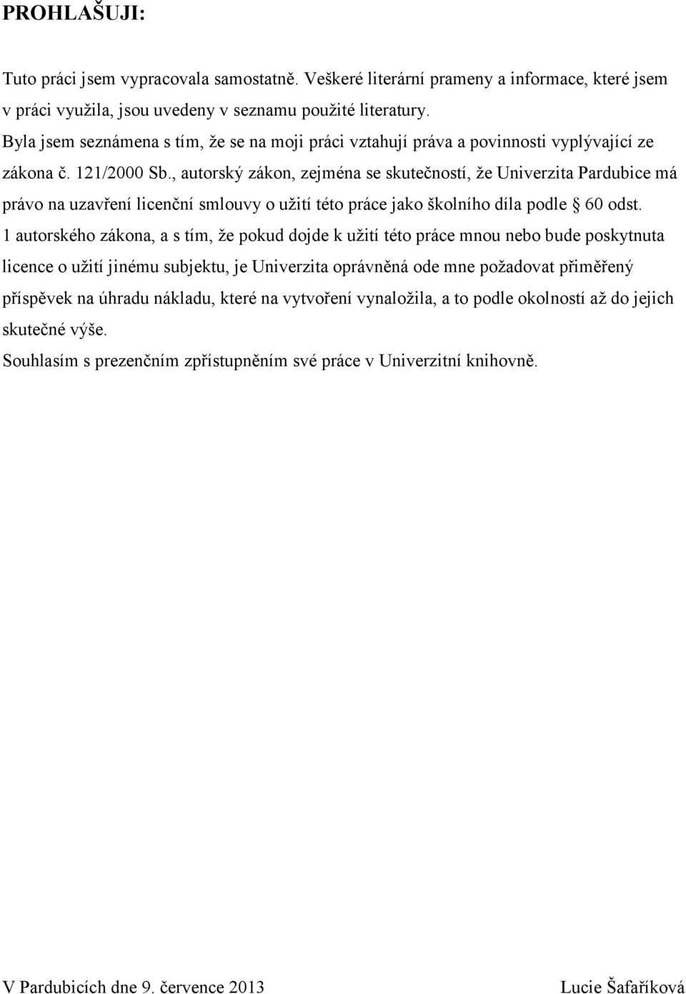 , autorský zákon, zejména se skutečností, že Univerzita Pardubice má právo na uzavření licenční smlouvy o užití této práce jako školního díla podle 60 odst.