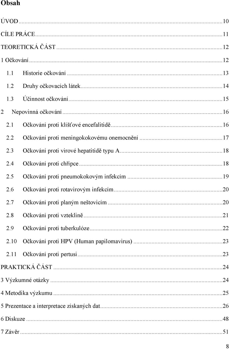 .. 19 2.6 Očkování proti rotavirovým infekcím... 20 2.7 Očkování proti planým neštovicím... 20 2.8 Očkování proti vzteklině... 21 2.9 Očkování proti tuberkulóze... 22 2.