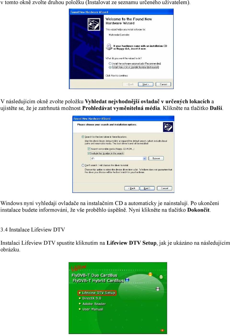 vyměnitelná média. Klikněte na tlačítko Další. Windows nyní vyhledají ovladače na instalačním CD a automaticky je nainstalují.