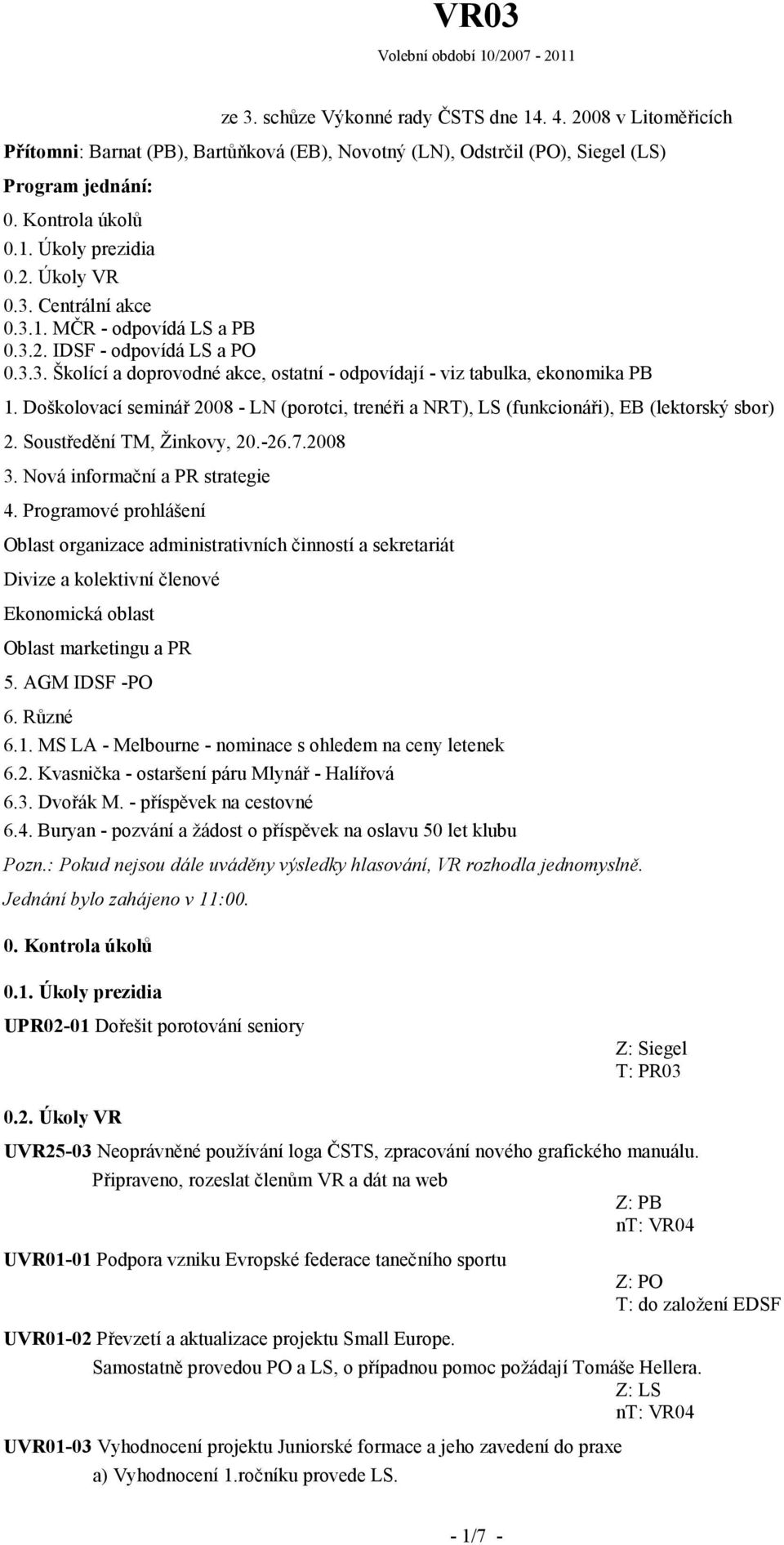 Dšklvací seminář 2008 - LN (prtci, trenéři a NRT), LS (funkcináři), EB (lektrský sbr) 2. Sustředění TM, Žinkvy, 20.-26.7.2008 3. Nvá infrmační a PR strategie 4.