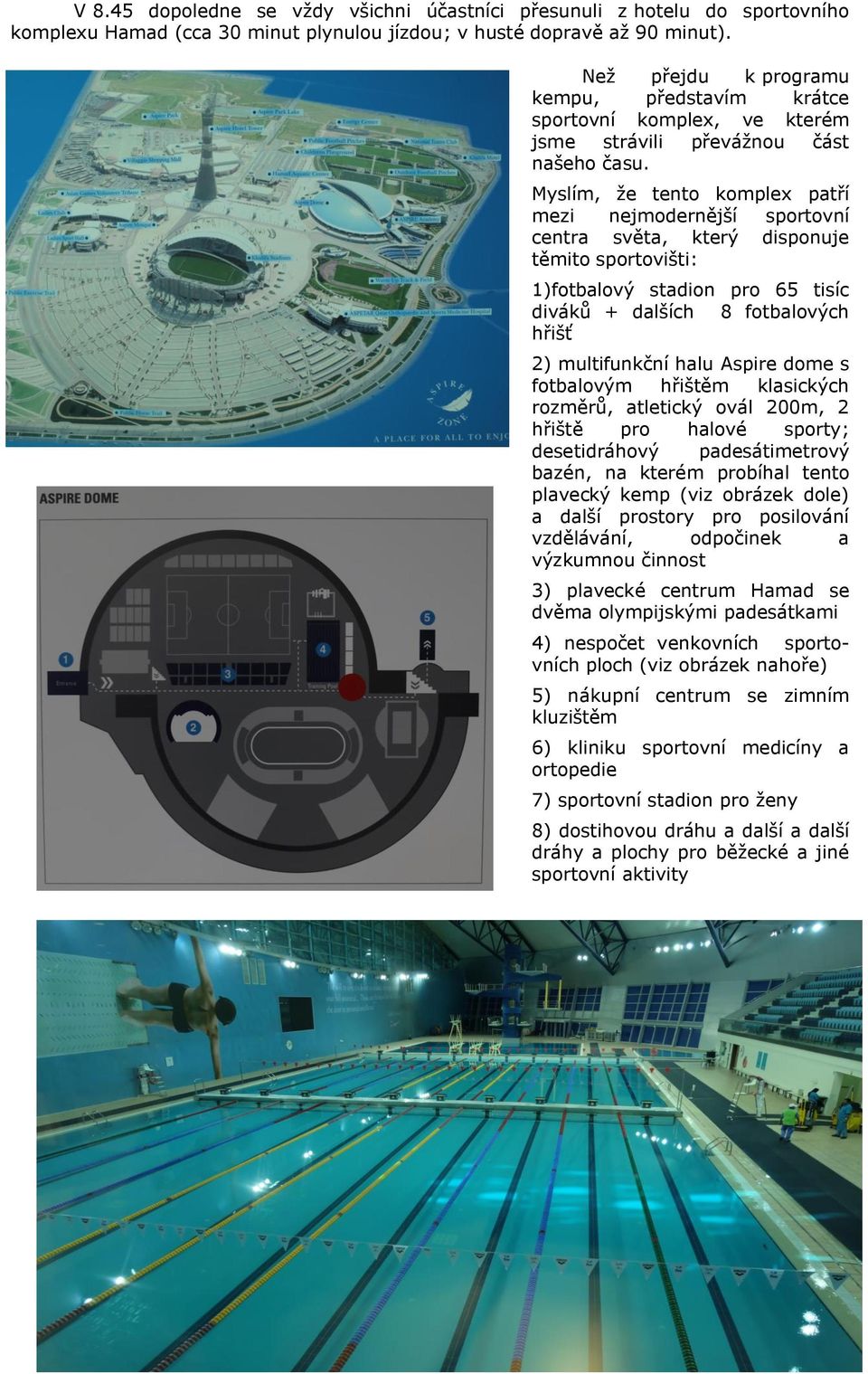 Myslím, že tento komplex patří mezi nejmodernější sportovní centra světa, který disponuje těmito sportovišti: 1)fotbalový stadion pro 65 tisíc diváků + dalších 8 fotbalových hřišť 2) multifunkční