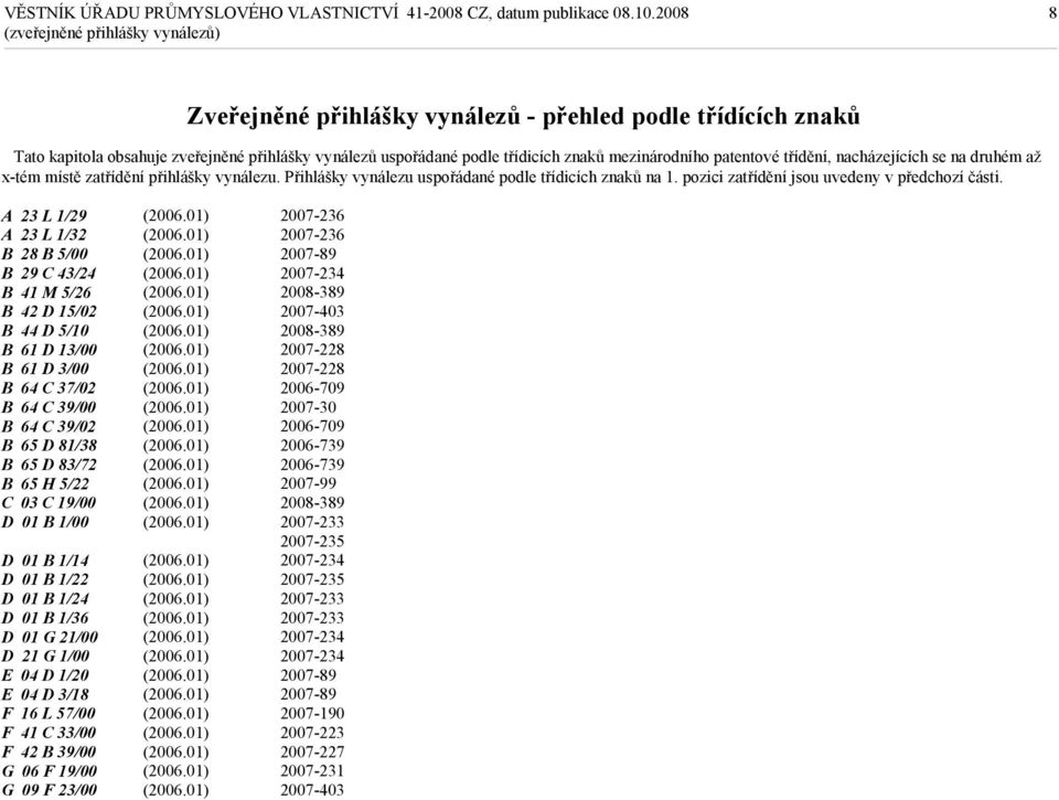 A 23 L 1/29 A 23 L 1/32 B 28 B 5/00 B 29 C 43/24 B 41 M 5/26 B 42 D 15/02 B 44 D 5/10 B 61 D 13/00 B 61 D 3/00 B 64 C 37/02 B 64 C 39/00 B 64 C 39/02 B 65 D 81/38 B 65 D 83/72 B 65 H 5/22 C 03 C