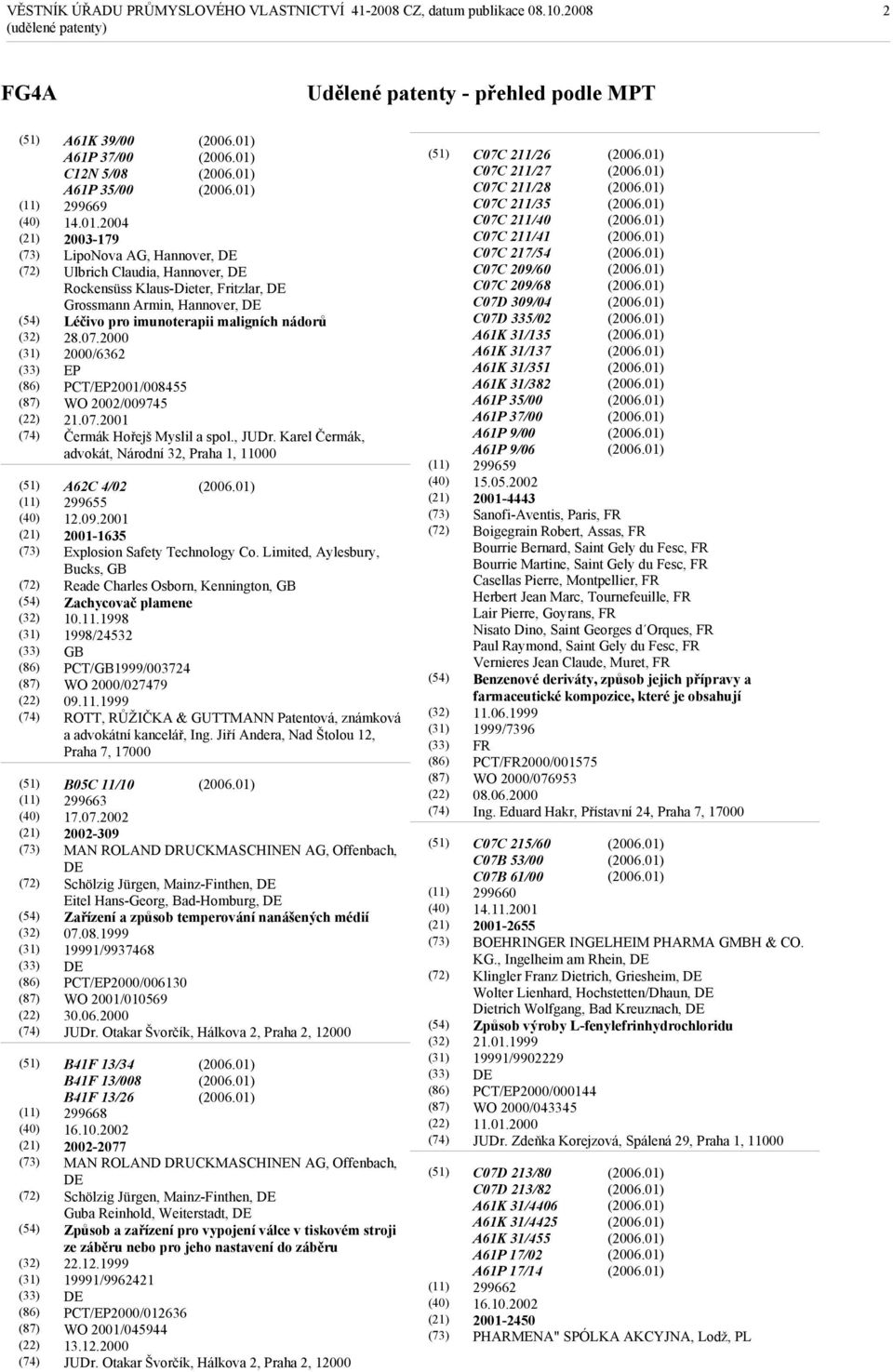 2000 2000/6362 EP PCT/EP2001/008455 WO 2002/009745 21.07.2001 Čermák Hořejš Myslil a spol., JUDr. Karel Čermák, advokát, Národní 32, Praha 1, 11000 A62C 4/02 299655 12.09.2001 2001-1635 Explosion Safety Technology Co.