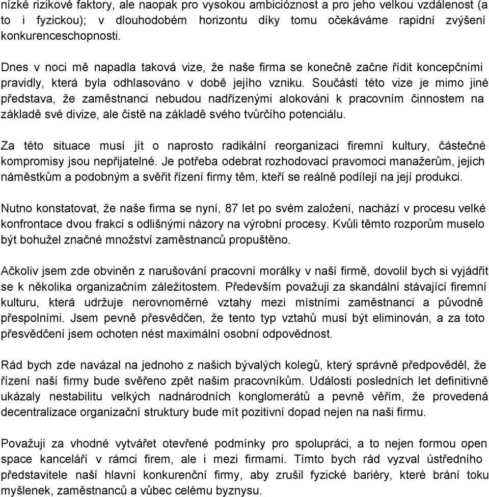 Součástí této vize je mimo jiné představa, že zaměstnanci nebudou nadřízenými alokováni k pracovním činnostem na základě své divize, ale čistě na základě svého tvůrčího potenciálu.