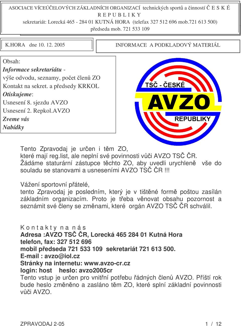 2005 INFORMACE A PODKLADOVÝ MATERIÁL Obsah: Informace sekretariátu - výše odvodu, seznamy, počet členů ZO Kontakt na sekret. a předsedy KRKOL Otiskujeme: Usnesení 8. sjezdu AVZO Usnesení 2. Repkol.