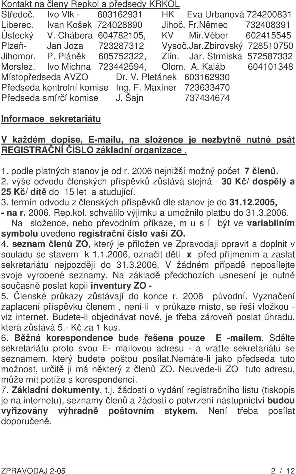 Kaláb 604101348 Místopředseda AVZO Dr. V. Pletánek 603162930 Předseda kontrolní komise Ing. F. Maxiner 723633470 Předseda smírčí komise J.