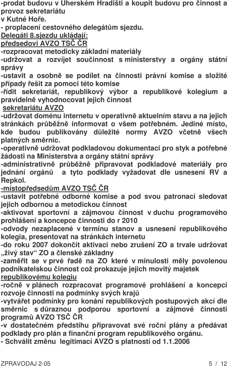 komise a složité případy řešit za pomoci této komise -řídit sekretariát, republikový výbor a republikové kolegium a pravidelně vyhodnocovat jejich činnost sekretariátu AVZO -udržovat doménu internetu