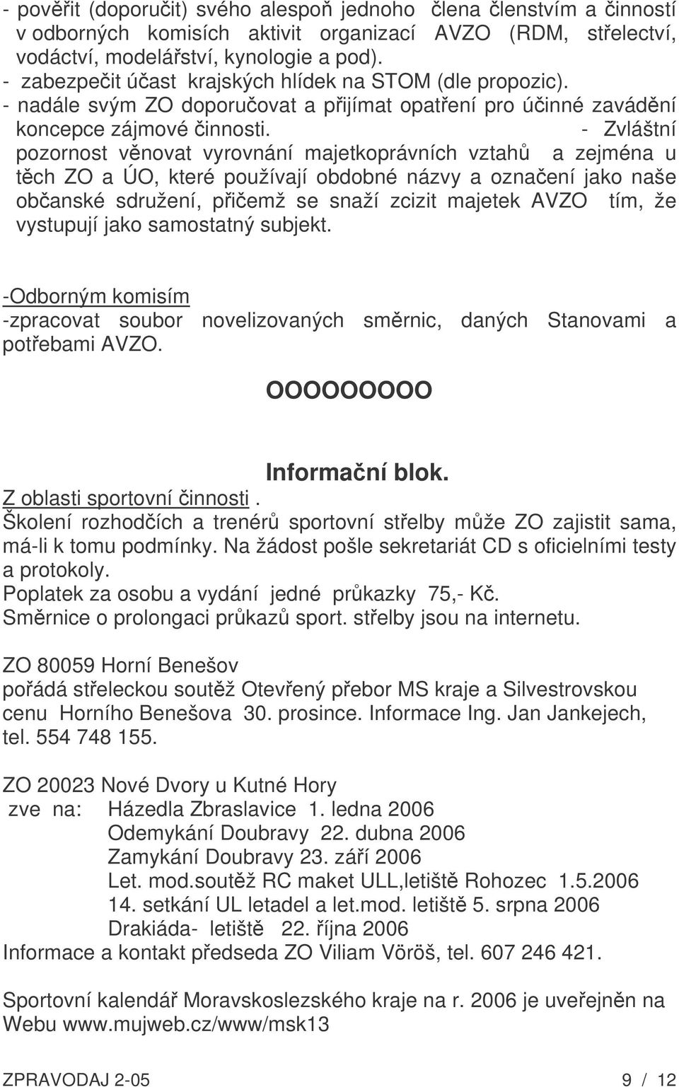 - Zvláštní pozornost věnovat vyrovnání majetkoprávních vztahů a zejména u těch ZO a ÚO, které používají obdobné názvy a označení jako naše občanské sdružení, přičemž se snaží zcizit majetek AVZO tím,