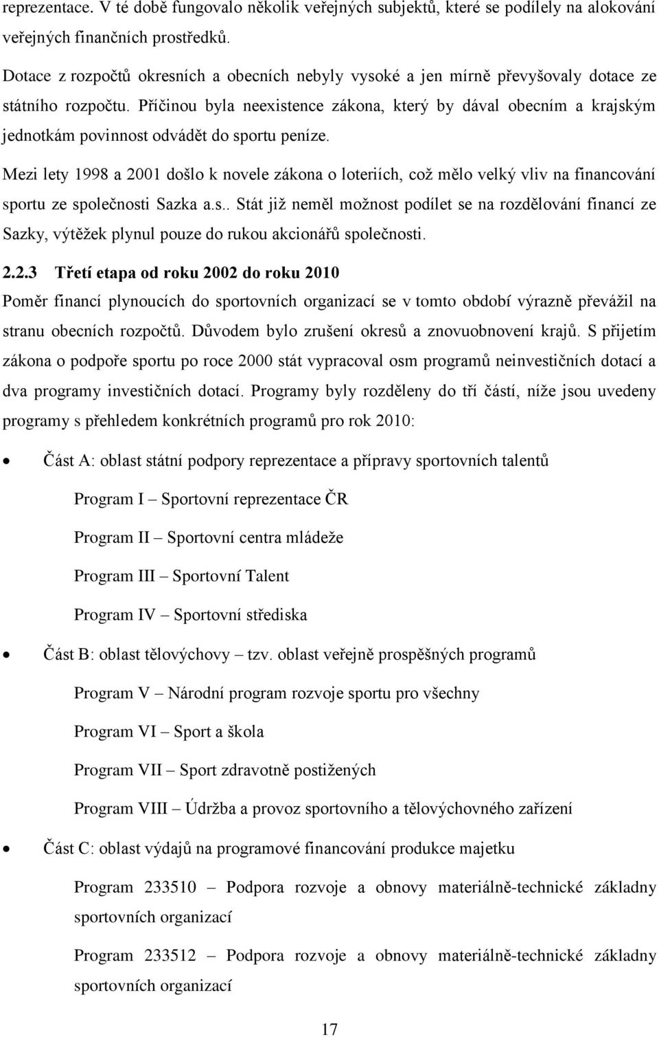 Příčinou byla neexistence zákona, který by dával obecním a krajským jednotkám povinnost odvádět do sportu peníze.