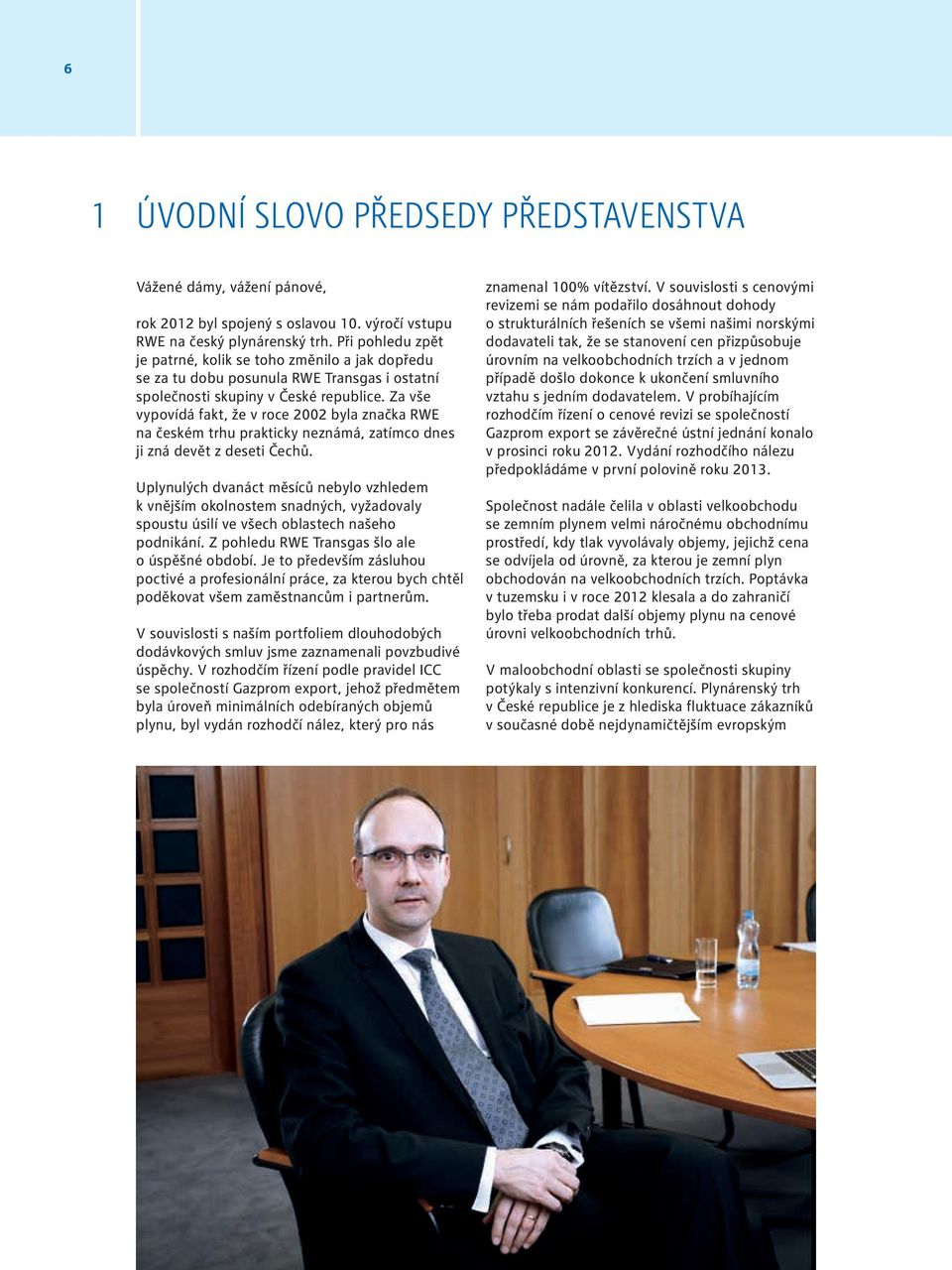 Za vše vypovídá fakt, že v roce 2002 byla značka RWE na českém trhu prakticky neznámá, zatímco dnes ji zná devět z deseti Čechů.