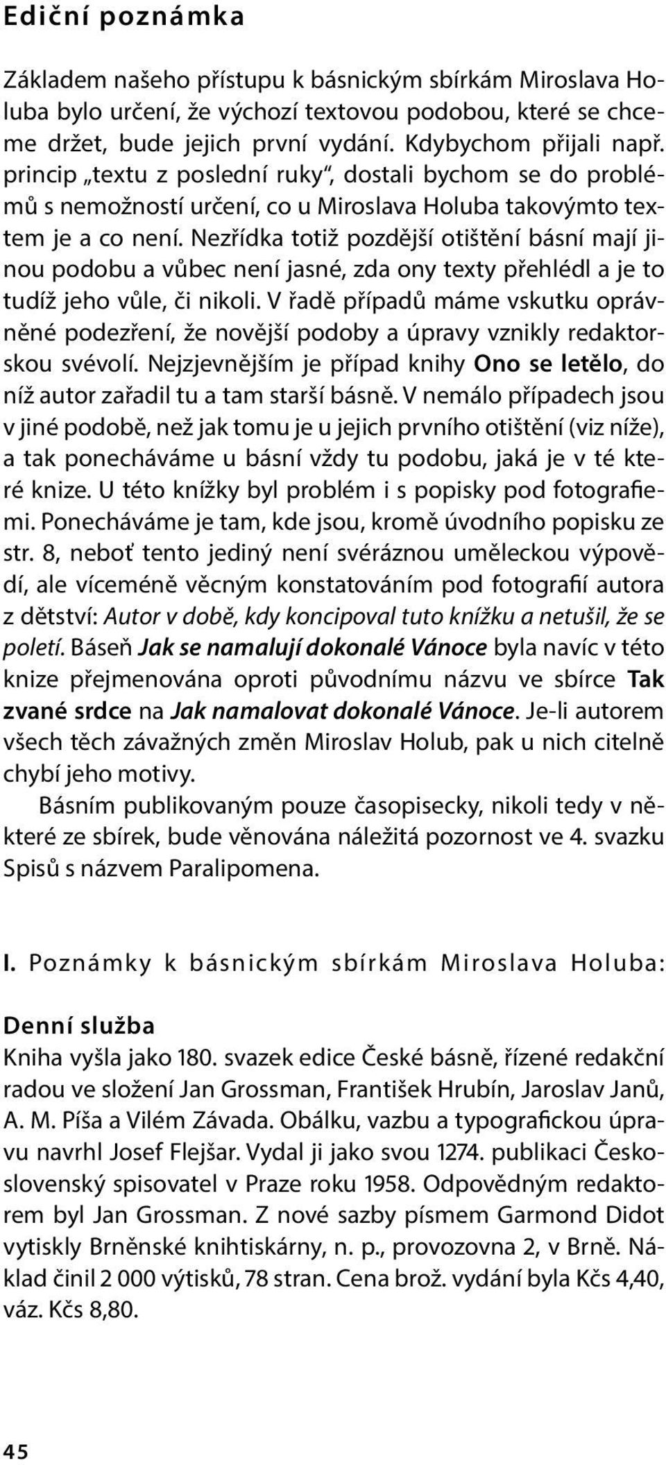 Nezřídka totiž pozdější otištění básní mají jinou podobu a vůbec není jasné, zda ony texty přehlédl a je to tudíž jeho vůle, či nikoli.