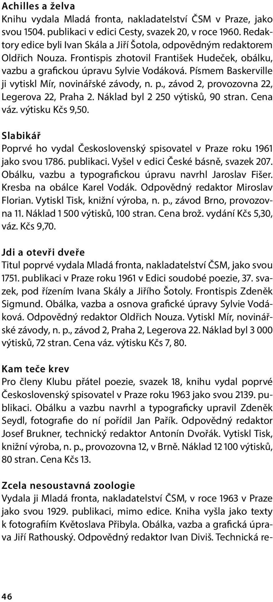 Písmem Baskerville ji vytiskl Mír, novinářské závody, n. p., závod 2, provozovna 22, Legerova 22, Praha 2. Náklad byl 2 250 výtisků, 90 stran. Cena váz. výtisku Kčs 9,50.