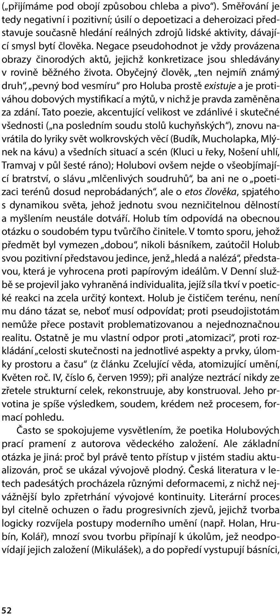 Negace pseudohodnot je vždy provázena obrazy činorodých aktů, jejichž konkretizace jsou shledávány v rovině běžného života.