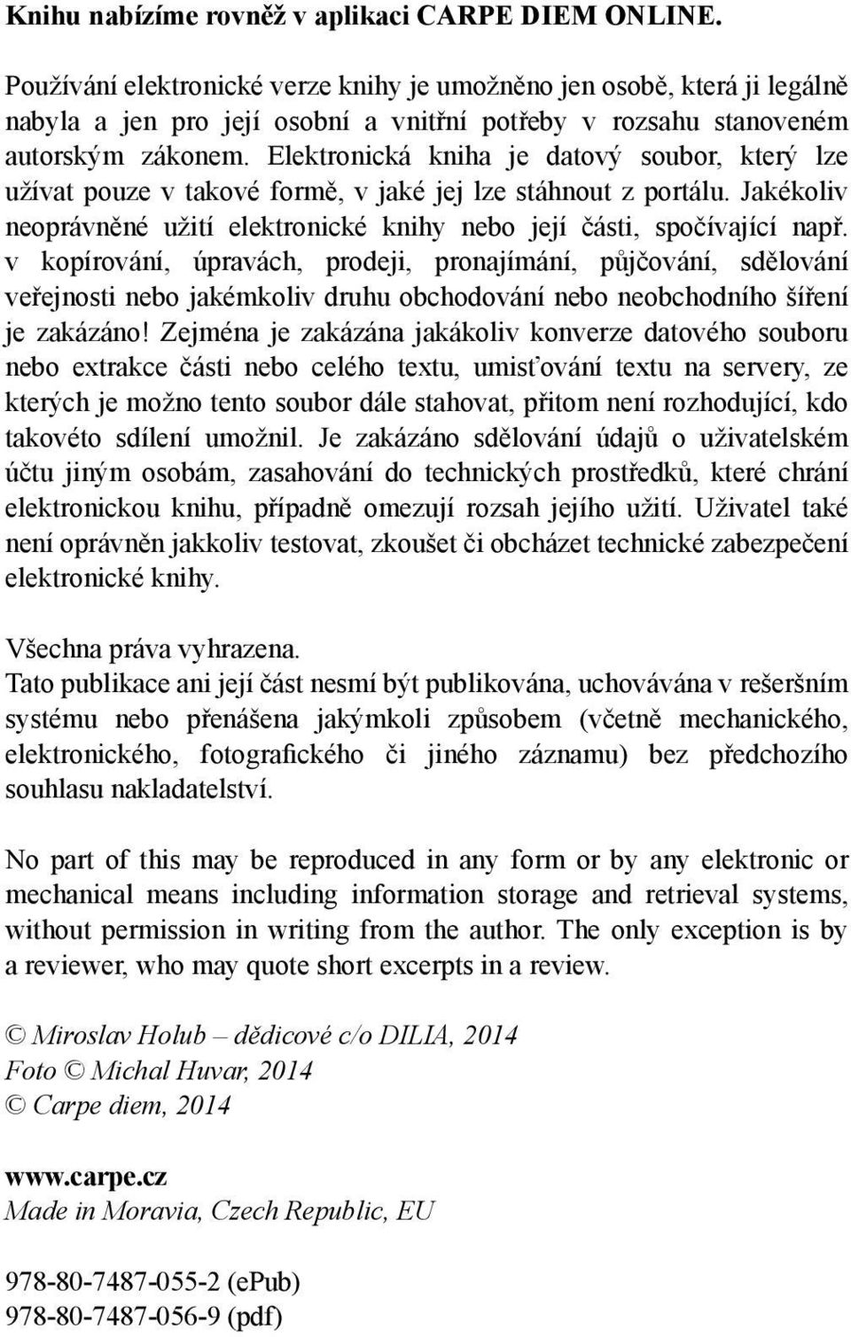 Elektronická kniha je datový soubor, který lze užívat pouze v takové formě, v jaké jej lze stáhnout z portálu. Jakékoliv neoprávněné užití elektronické knihy nebo její části, spočívající např.