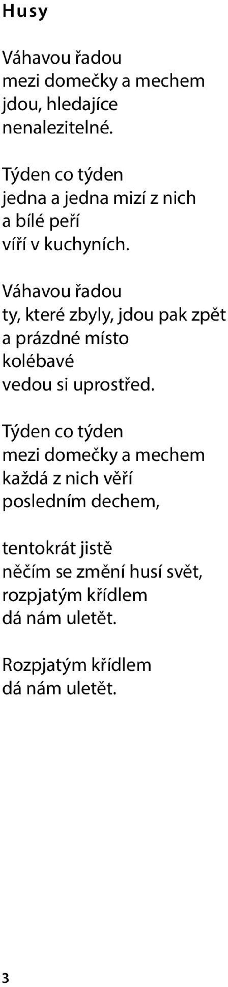 Váhavou řadou ty, které zbyly, jdou pak zpět a prázdné místo kolébavé vedou si uprostřed.