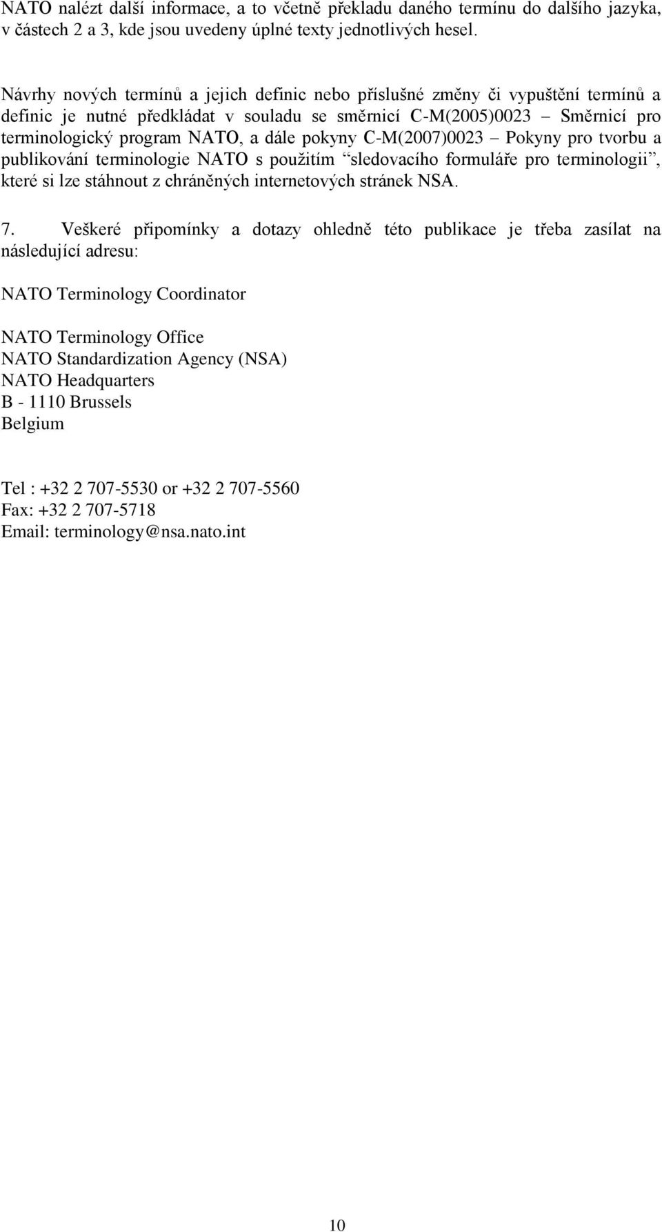pokyny C-M(2007)0023 Pokyny pro tvorbu a publikování terminologie NATO s použitím sledovacího formuláře pro terminologii, které si lze stáhnout z chráněných internetových stránek NSA. 7.