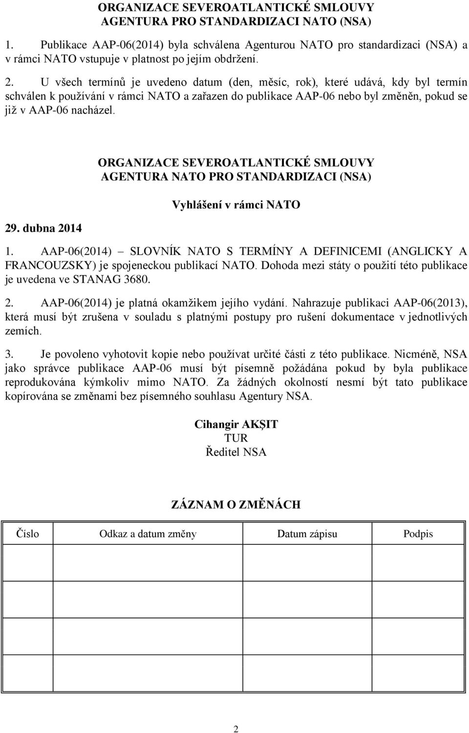 U všech termínů je uvedeno datum (den, měsíc, rok), které udává, kdy byl termín schválen k používání v rámci NATO a zařazen do publikace AAP-06 nebo byl změněn, pokud se již v AAP-06 nacházel. 29.