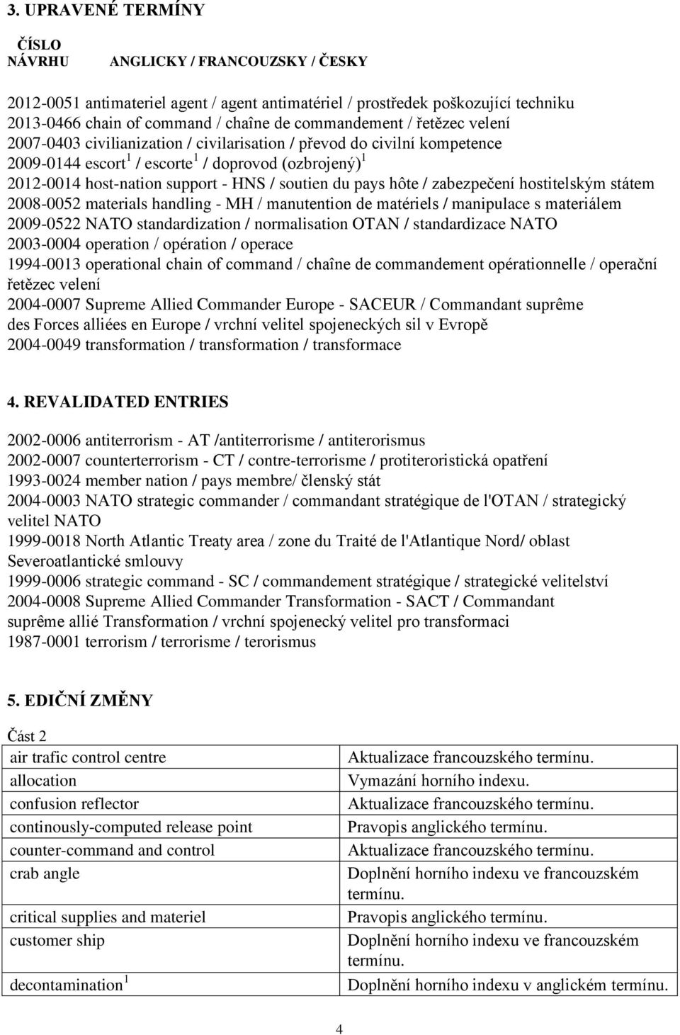 pays hôte / zabezpečení hostitelským státem 2008-0052 materials handling - MH / manutention de matériels / manipulace s materiálem 2009-0522 NATO standardization / normalisation OTAN / standardizace