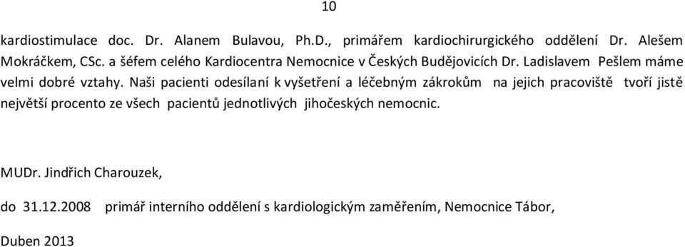 Naši pacienti odesílaní k vyšetření a léčebným zákrokům na jejich pracoviště tvoří jistě největší procento ze všech pacientů