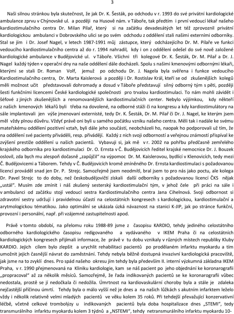 Milan Pilař, který si na začátku devadesátých let též zprovoznil privátní kardiologickou ambulanci v Dobrovského ulici se po svém odchodu z oddělení stali našimi externími odborníky. Stal se jím i Dr.