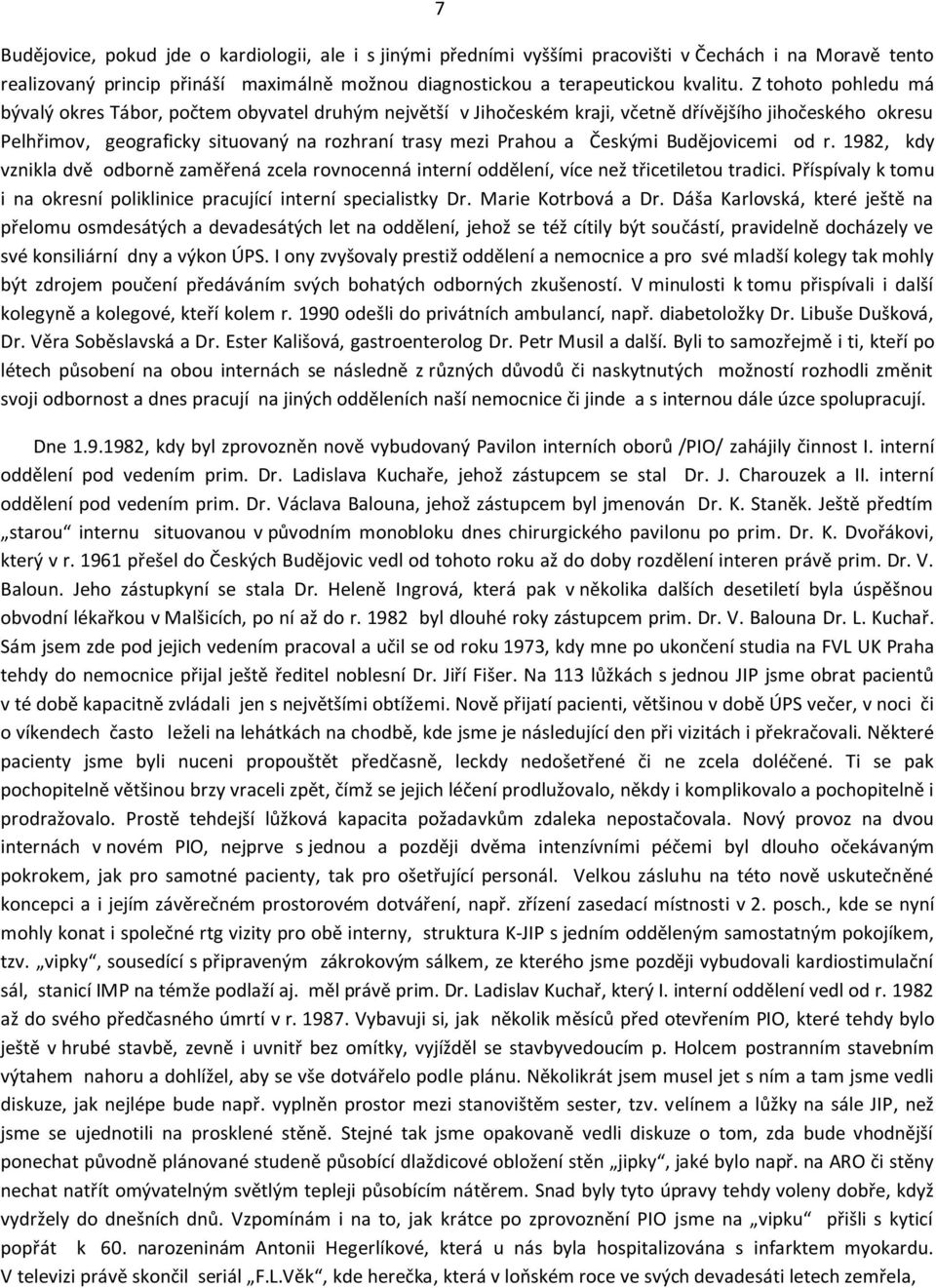 Českými Budějovicemi od r. 1982, kdy vznikla dvě odborně zaměřená zcela rovnocenná interní oddělení, více než třicetiletou tradici.