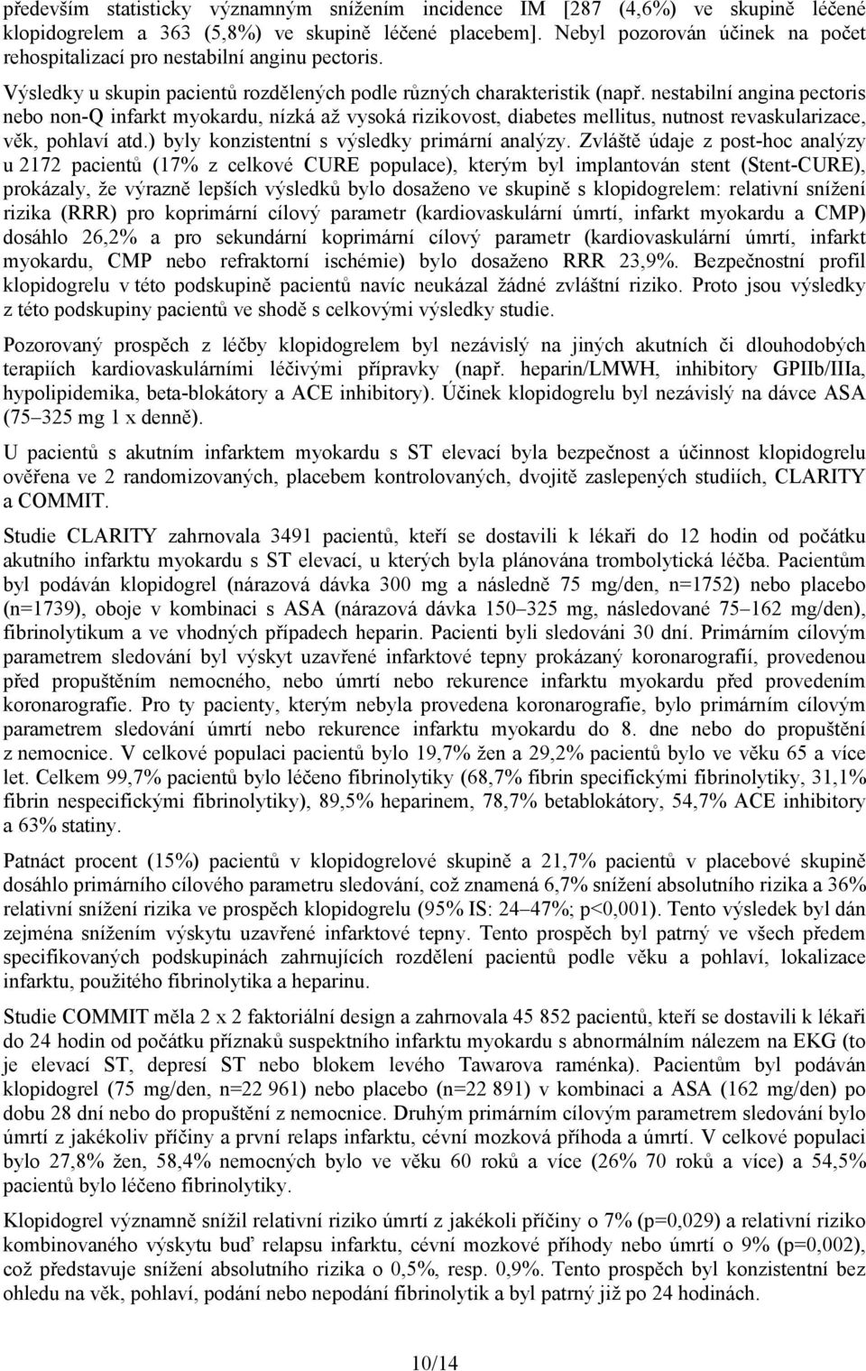 nestabilní angina pectoris nebo non-q infarkt myokardu, nízká až vysoká rizikovost, diabetes mellitus, nutnost revaskularizace, věk, pohlaví atd.) byly konzistentní s výsledky primární analýzy.