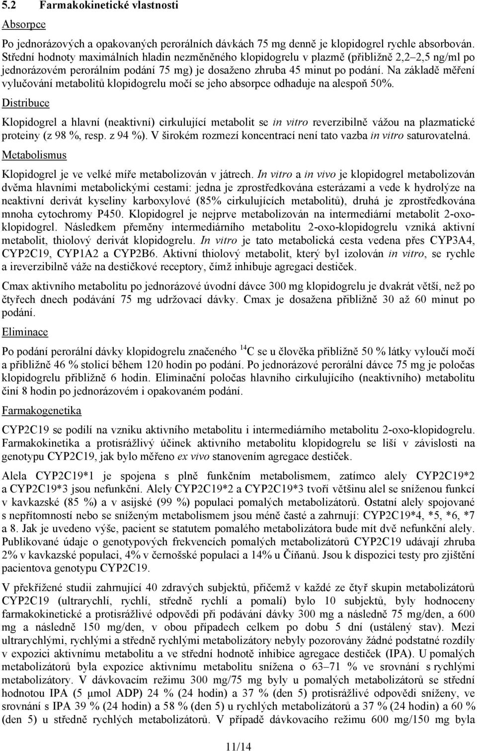 Na základě měření vylučování metabolitů klopidogrelu močí se jeho absorpce odhaduje na alespoň 50%.