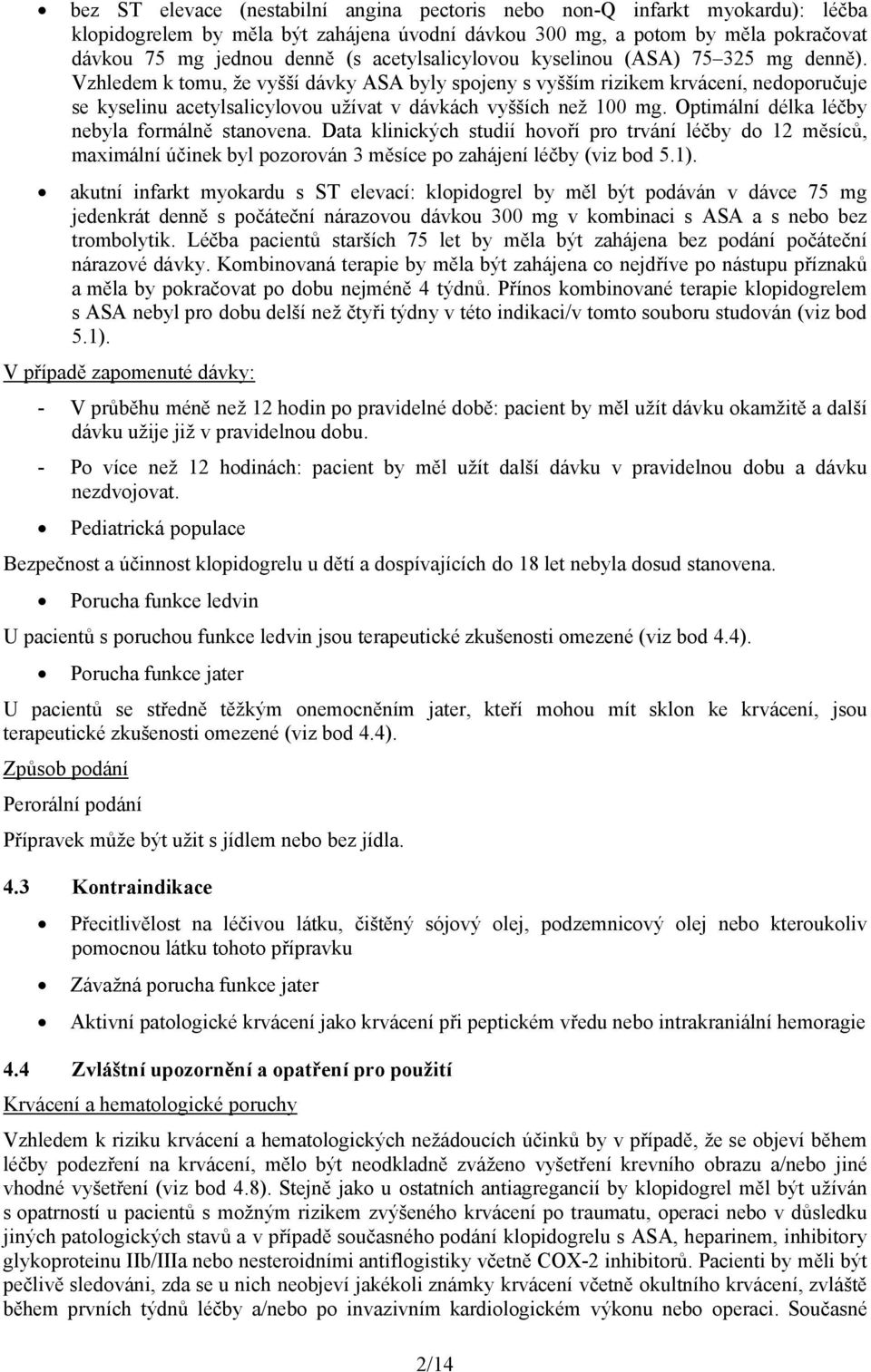 Vzhledem k tomu, že vyšší dávky ASA byly spojeny s vyšším rizikem krvácení, nedoporučuje se kyselinu acetylsalicylovou užívat v dávkách vyšších než 100 mg.