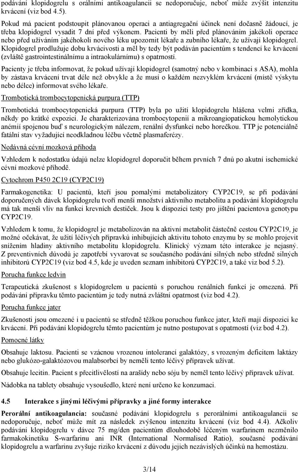 Pacienti by měli před plánováním jakékoli operace nebo před užíváním jakéhokoli nového léku upozornit lékaře a zubního lékaře, že užívají klopidogrel.