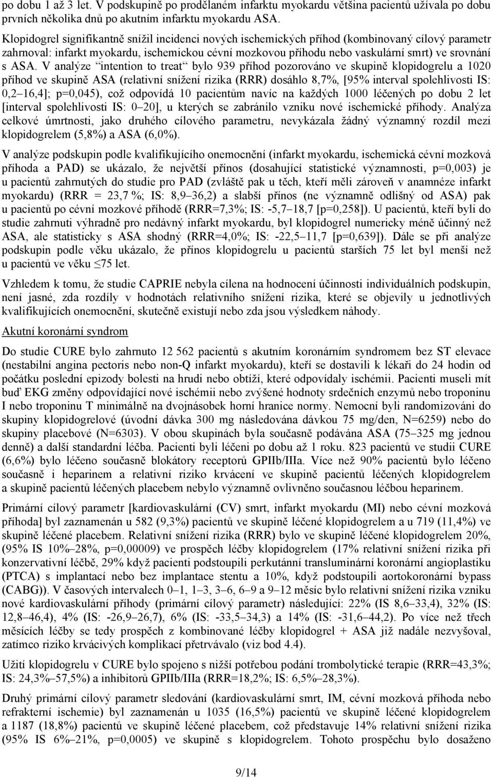 ASA. V analýze intention to treat bylo 939 příhod pozorováno ve skupině klopidogrelu a 1020 příhod ve skupině ASA (relativní snížení rizika (RRR) dosáhlo 8,7%, [95% interval spolehlivosti IS: 0,2